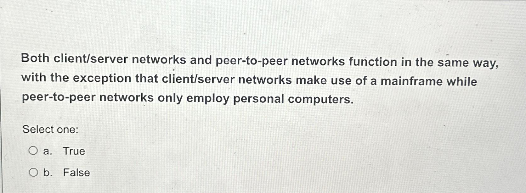  Both client/server networks and peer-to-peer networks function in the same way,