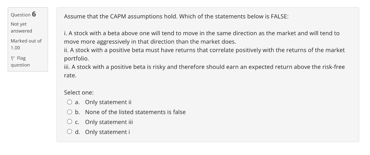  Question 6 Assume that the CAPM assumptions hold. Which of the