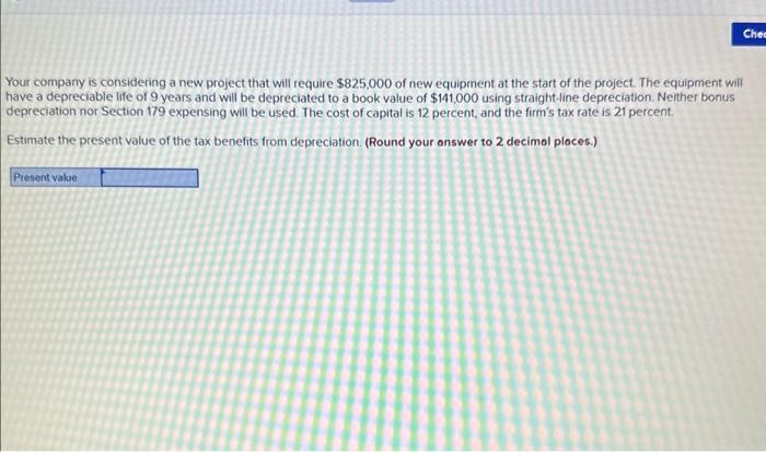  Your company is considering a new project that will require $825,000