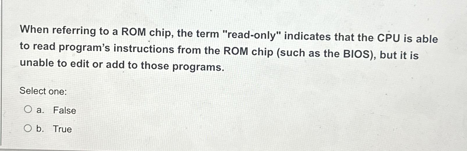  When referring to a ROM chip, the term "read-only" indicates that