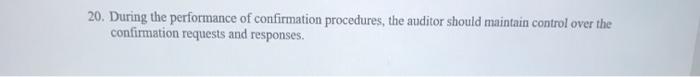 true or false 20. During the performance of confirmation procedures, the auditor