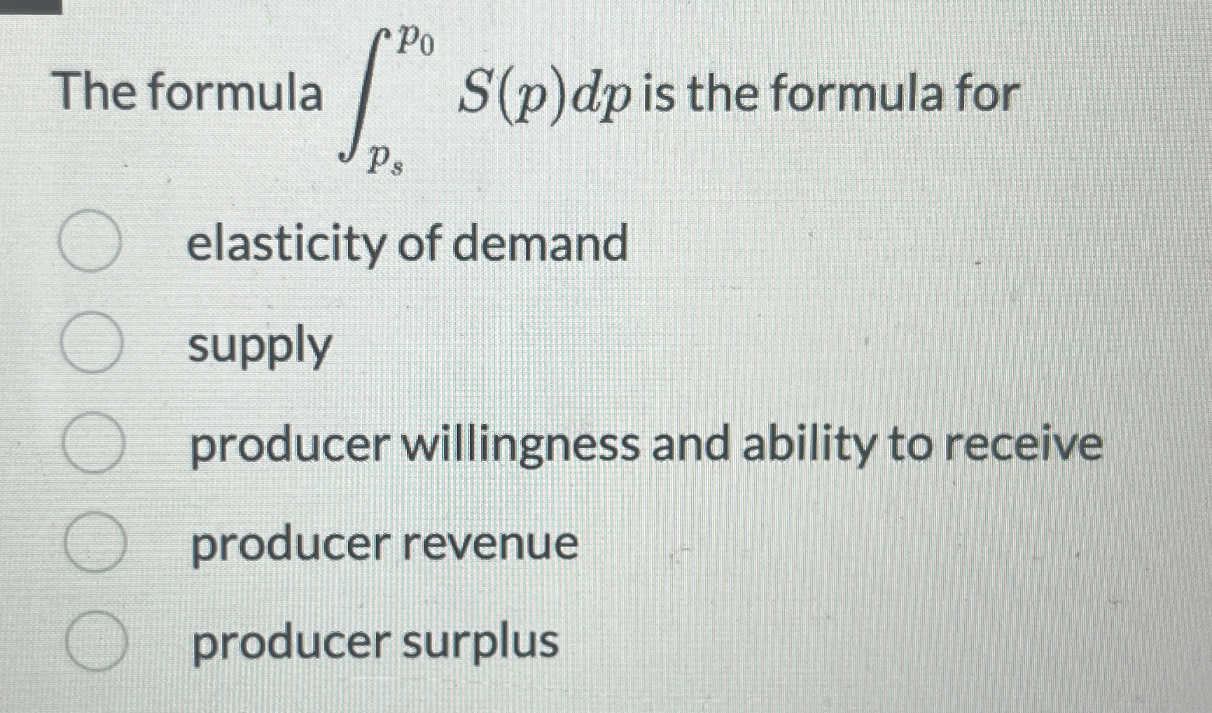  The formula psp0S(p)dp is the formula for elasticity of demand supply
