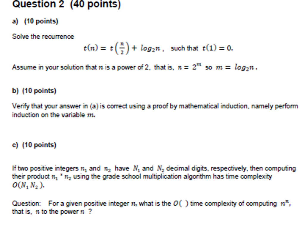  Question 2(40 points) a)(10 points) Solve the recurrence t(n)=t(n2)+log2n, such that