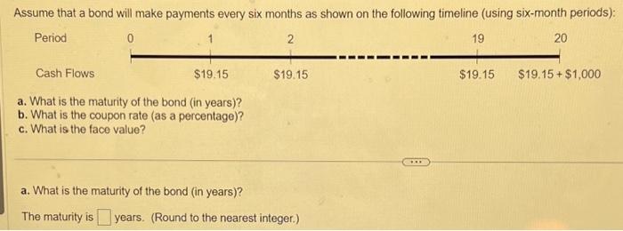  Assume that a bond will make payments every six months as