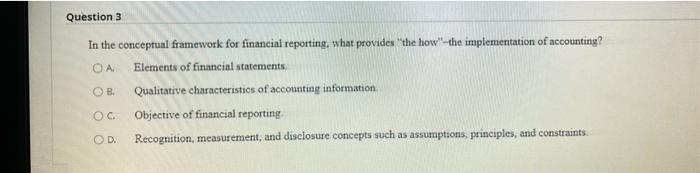  Question 3 In the conceptual framework for financial reporting, what provides