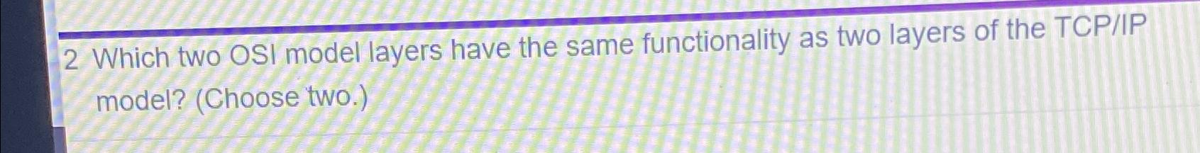  2 Which two OSI model layers have the same functionality as