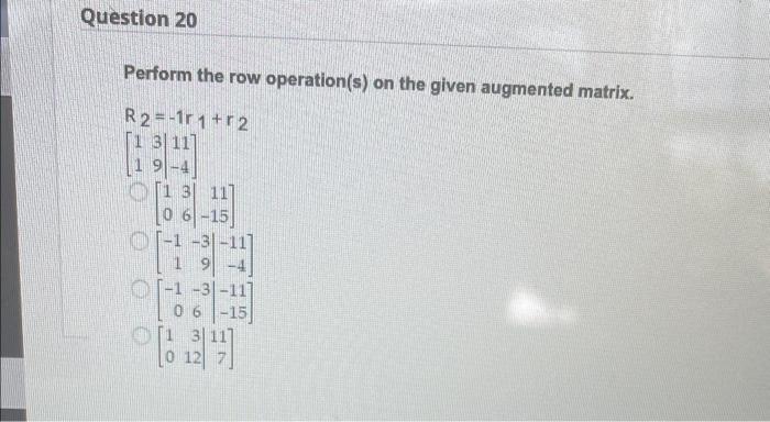  Question 20 Perform the row operation(s) on the given augmented matrix.