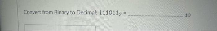  Convert from Binary to Decimal: 1110112= 10