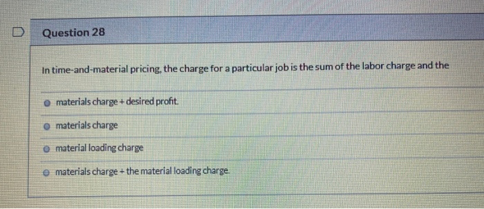  Question 28 In time-and-material pricing, the charge for a particular job