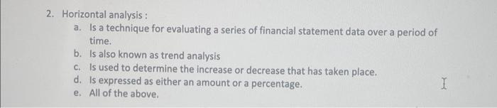  2. Horizontal analysis : a. Is a technique for evaluating a