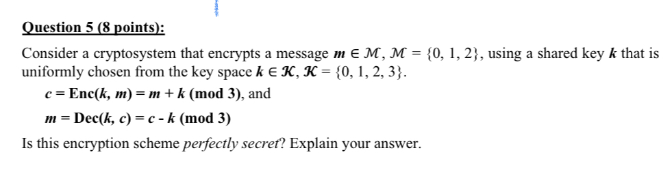  Question 5(8 points): Consider a cryptosystem that encrypts a message minM,M={0,1,2},