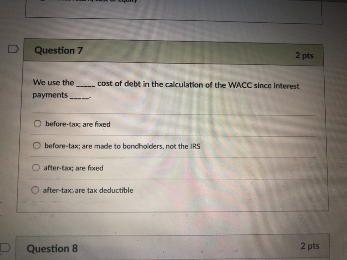  D | Question 7 2 pts We use the cost of
