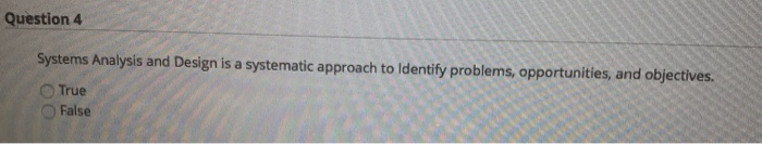  Question 4 Systems Analysis and Design is a systematic approach to