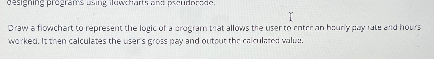  designing programs using flowcharts and pseudocode. Draw a flowchart to represent