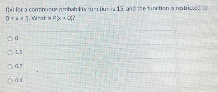  f(x) for a continuous probability function is 15 , and the