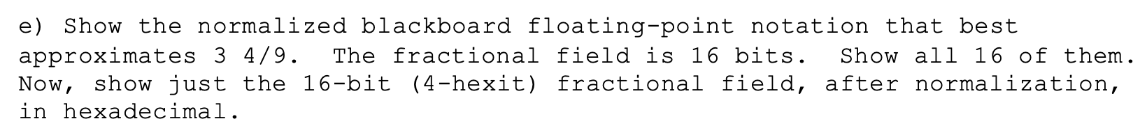 its the 3 + 4/9 e) Show the normalized blackboard floating-point notation