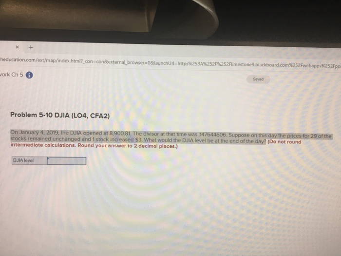  heducation.com/ext/map/index.html?_con=con&external_browser=0&launch Url=https%253A%252F%252Flimestone9.blackboard.com%252Fwebapps%252Fpo work Ch 5 Saved Problem 5-10 DJIA (LO4, CFA2)