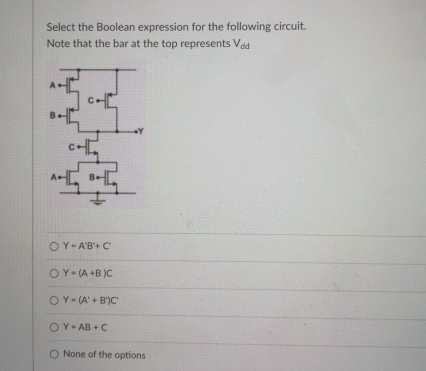  Select the Boolean expression for the following circuit. Note that the