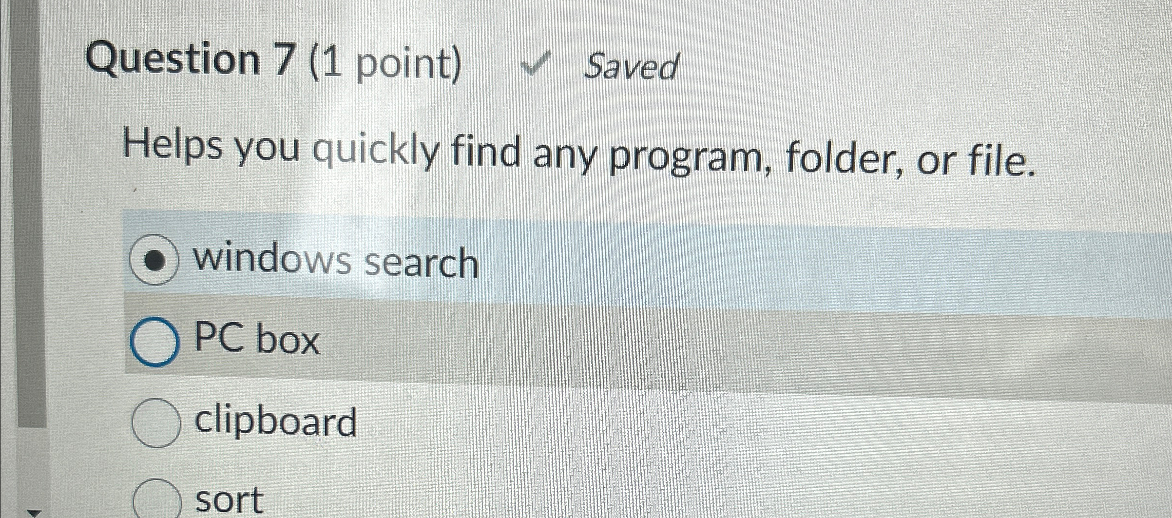  Question 7(1 point) Saved Helps you quickly find any program, folder,