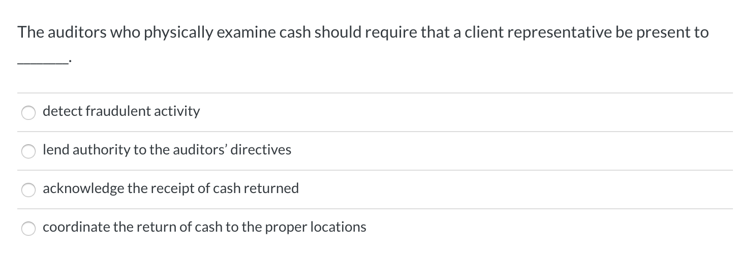 The auditors who physically examine cash should require that a client