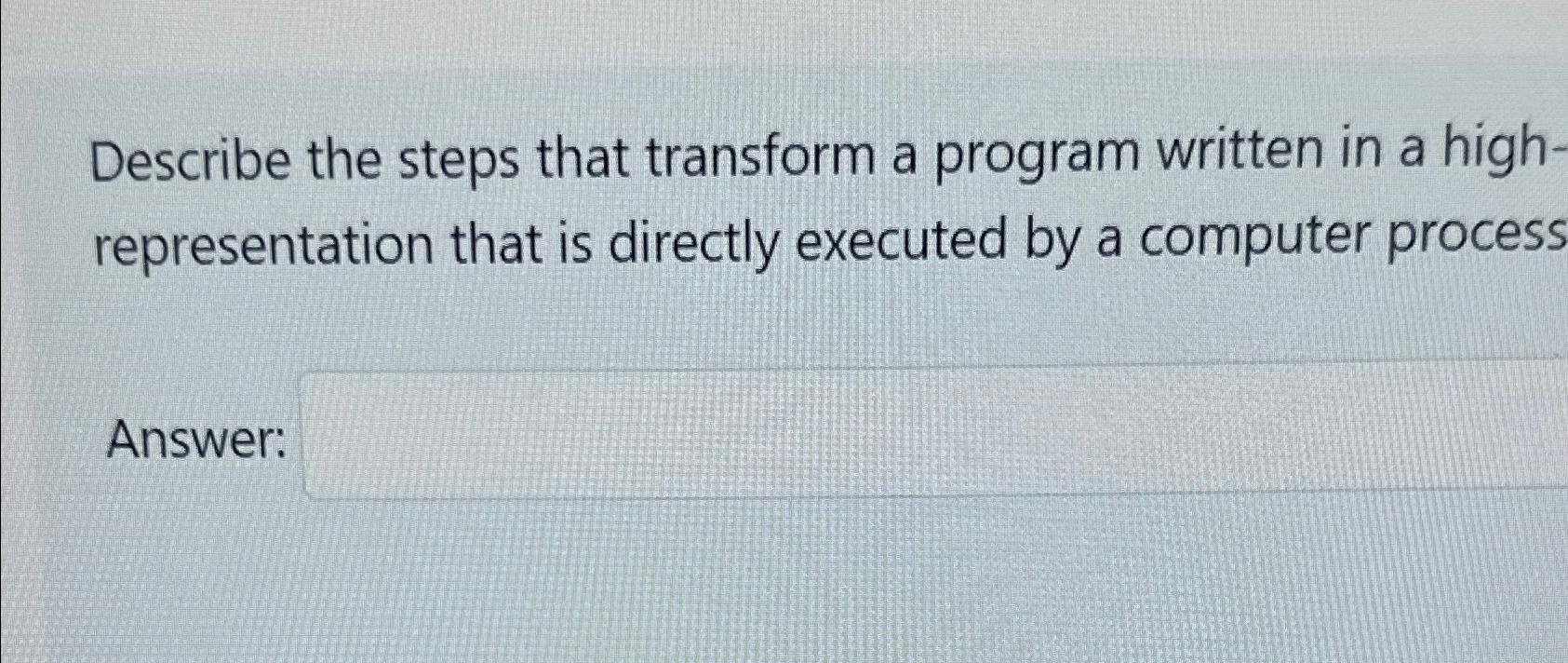  Describe the steps that transform a program written in a highrepresentation