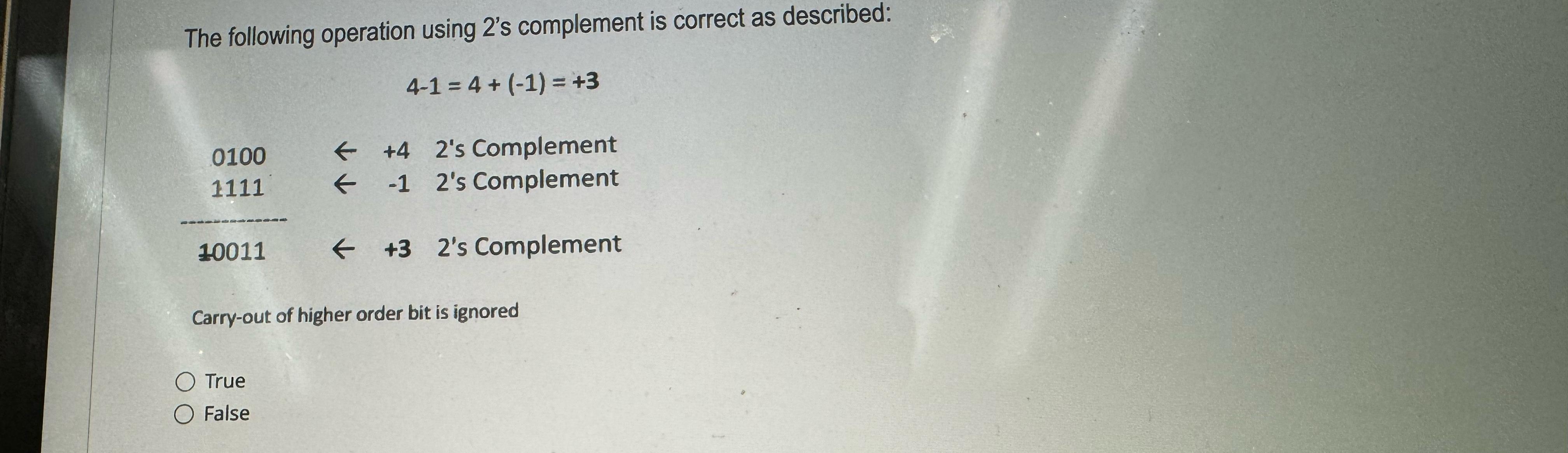  The following operation using 2's complement is correct as described: 4-1=4+(-1)=+3