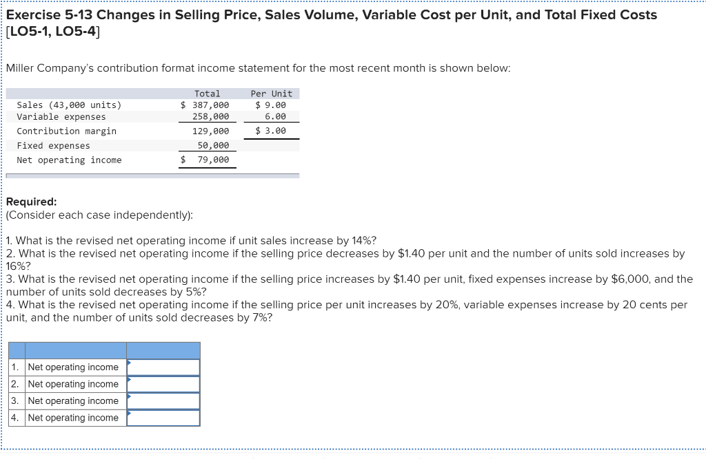 Exercise 5-13 Changes in Selling Price, Sales Volume, Variable Cost per