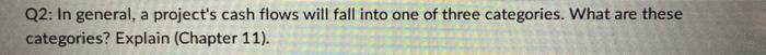  Q2: In general, a project's cash flows will fall into one