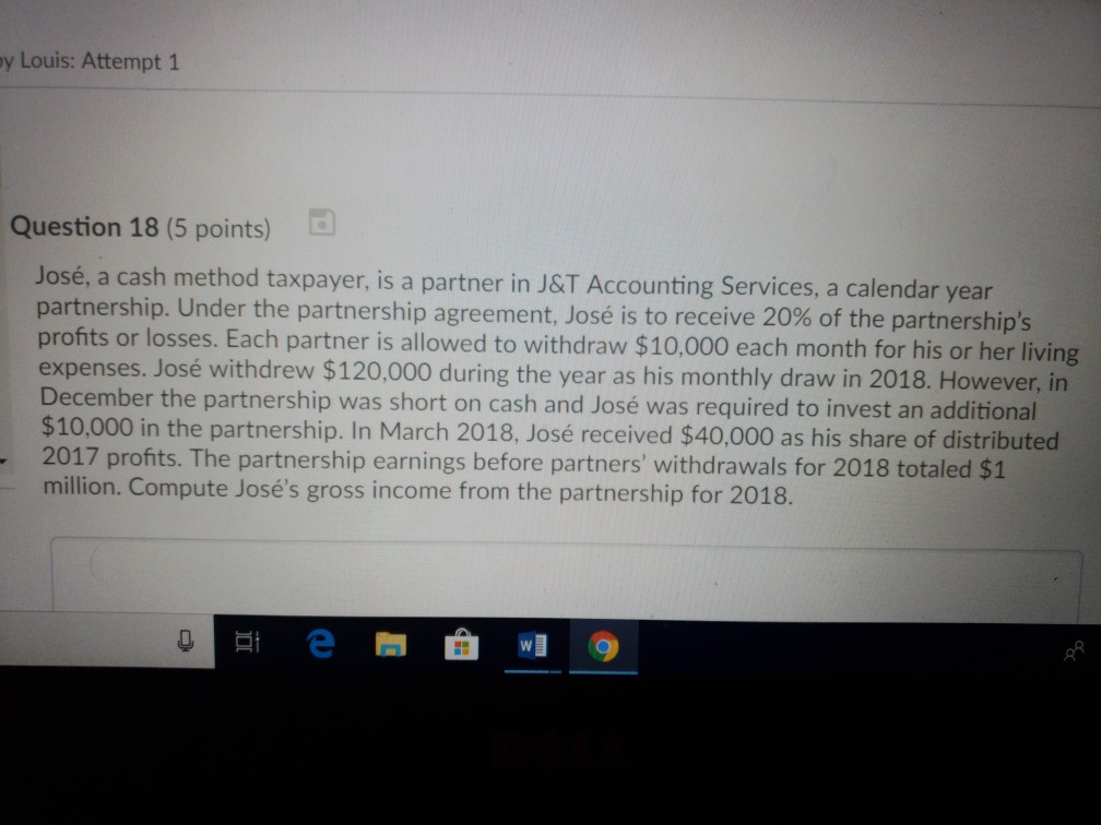  y Louis: Attempt 1 Question 18 (5 points) Jos, a cash