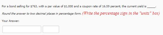For a bond selling for $763, with a par value of