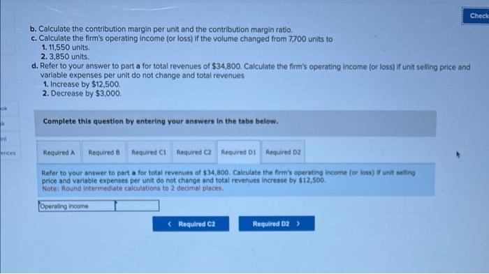 unit and the contribution margin ratio. c. Calculate the firm's operating income