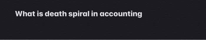  What is death spiral in accounting