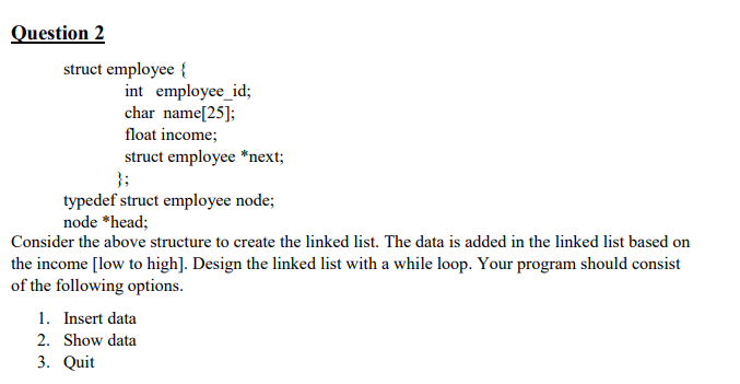 USE C LANGUAGE Question 2 struct employee { int employee_id: char name[25];