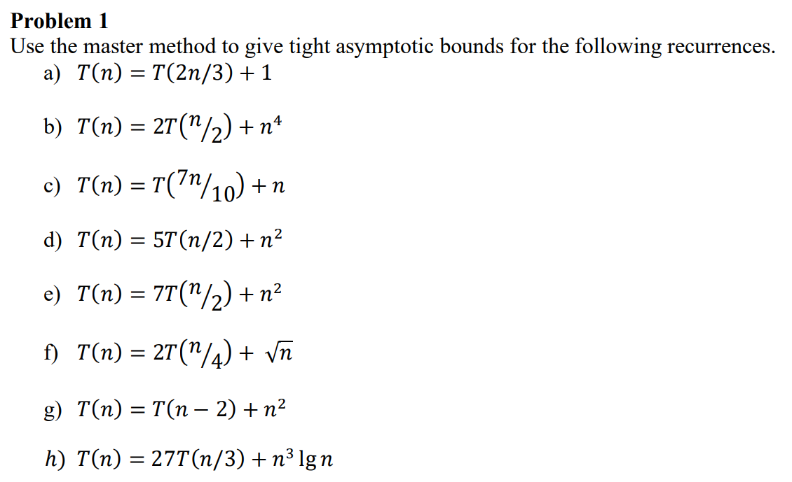  Problem 1 Use the master method to give tight asymptotic bounds