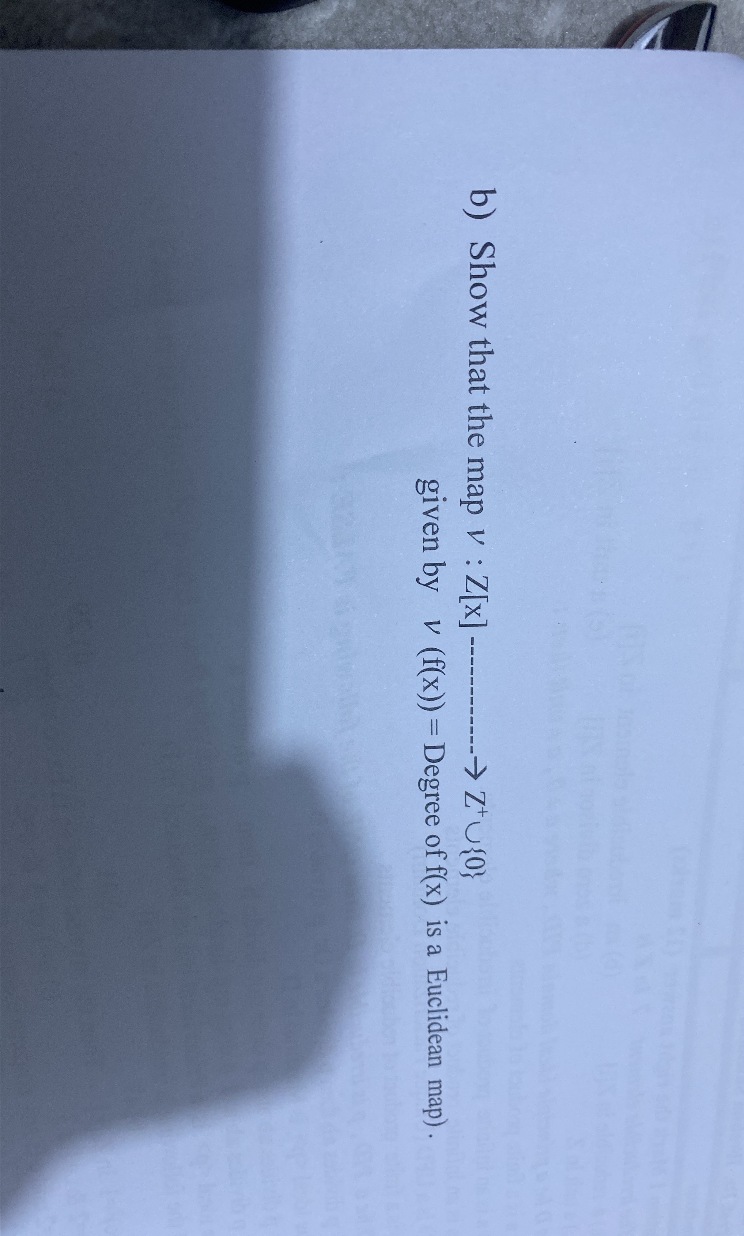  b) Show that the map v:Z[x]dots---?-------Z+{0} given by v(f(x))= Degree of