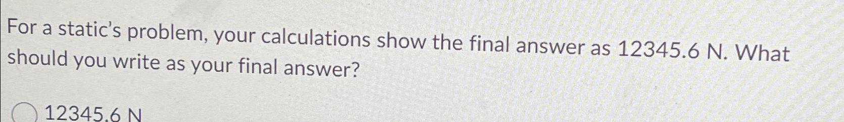 For a static's problem, your calculations show the final answer as