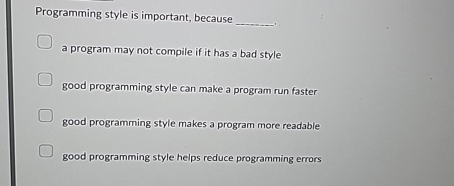  Programming style is important, because a program may not compile if