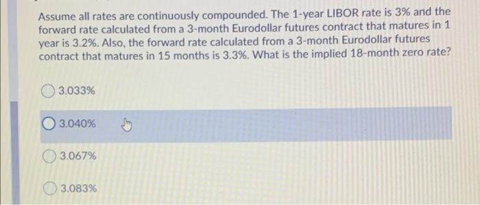  Assume all rates are continuously compounded. The 1-year LIBOR rate is