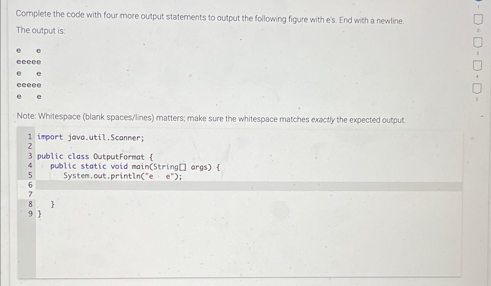  Complete the code with four more output statements to output the