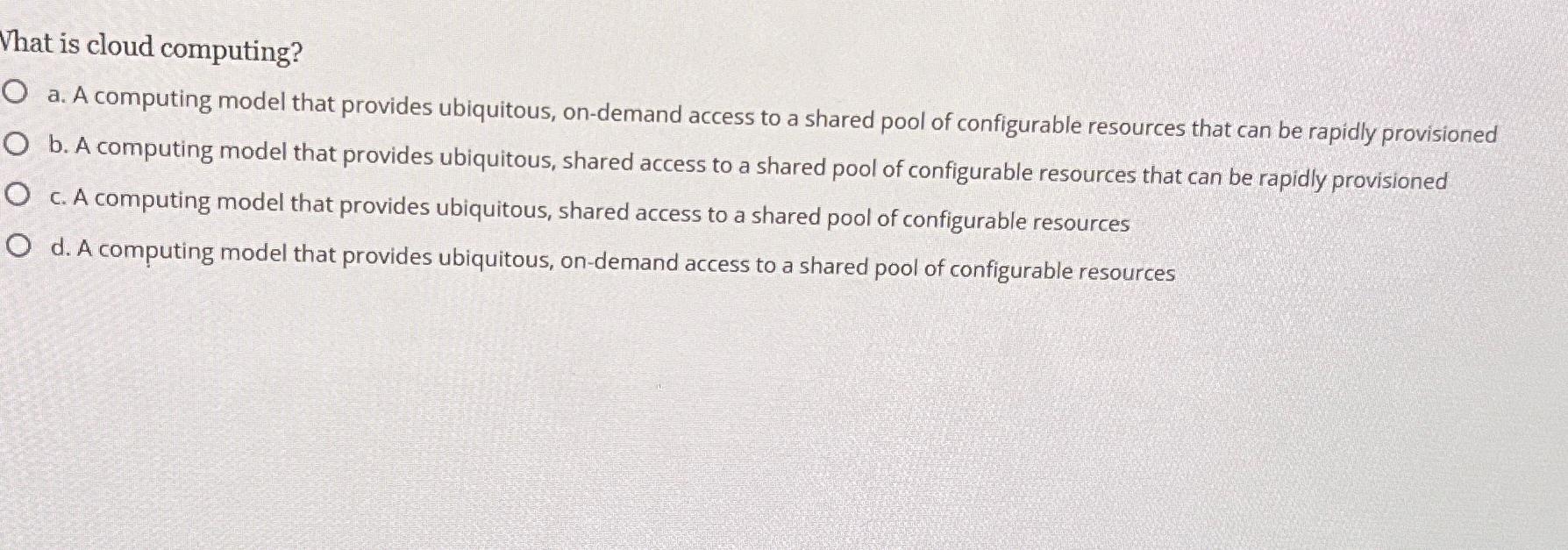  What is cloud computing? a. A computing model that provides ubiquitous,