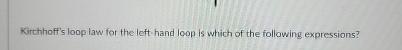  Kirchioff's loop law for the left hand loop is which of