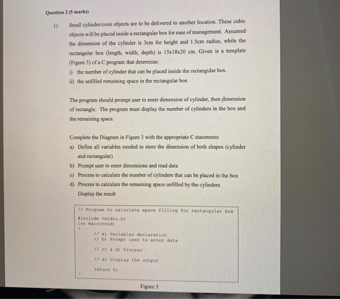 c programming 1) Question 2 (5 marks) Small cylinder/cone objects are to