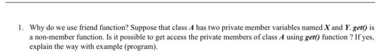  1. Why do we use friend function? Suppose that class A