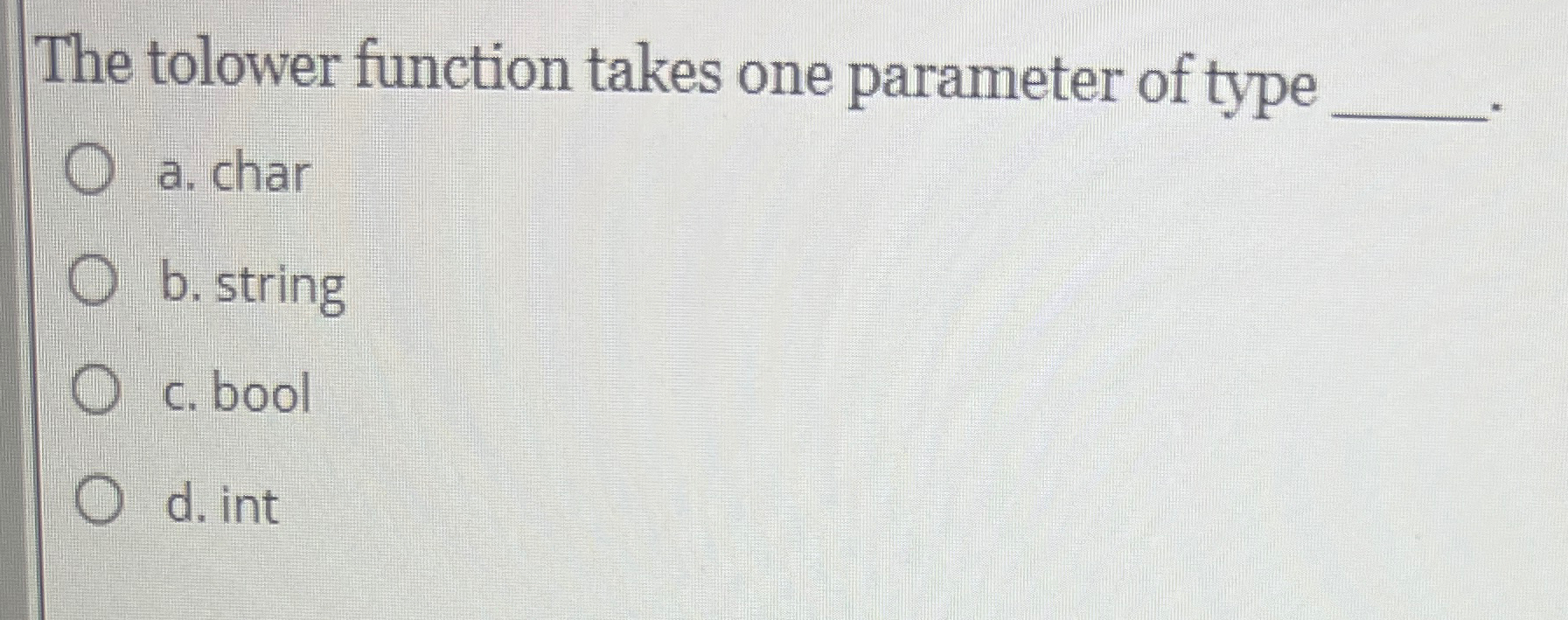  The tolower function takes one parameter of type a. char b.