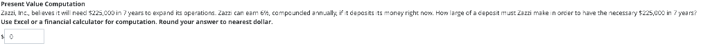  Present Value Computation Zazzi, Inc., believes it will need $225,000 in