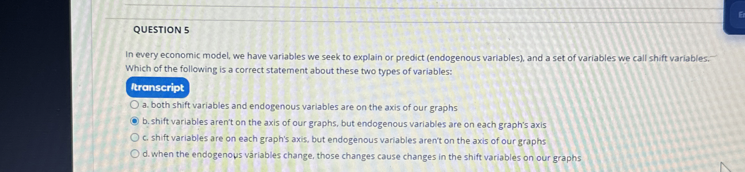  QUESTION 5 In every economic model, we have variables we seek