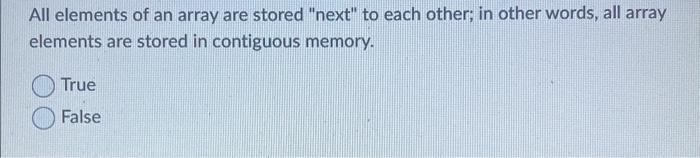  All elements of an array are stored "next" to each other;