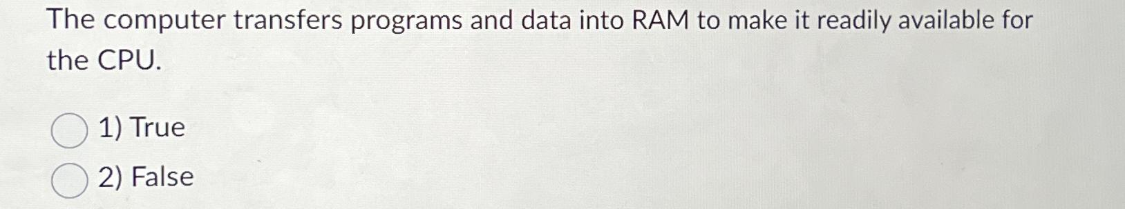  The computer transfers programs and data into RAM to make it