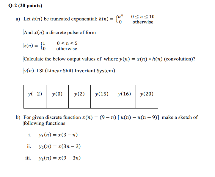  Q-2(20 points) a) Let h(n) be truncated exponential; h(n)={n,0n100otherwise And x(n)