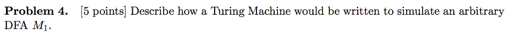  Problem 4. 5 points] Describe how a Turing Machine would be